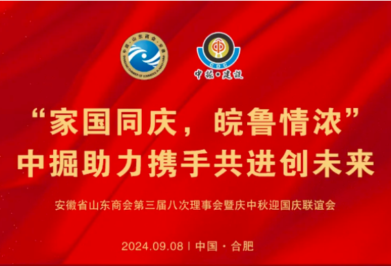 “家国同庆，鲁皖情浓，中掘助力携手共进创未来 ”安徽省山东商会第三届八次理事会暨庆中秋迎国庆联谊会隆重召开